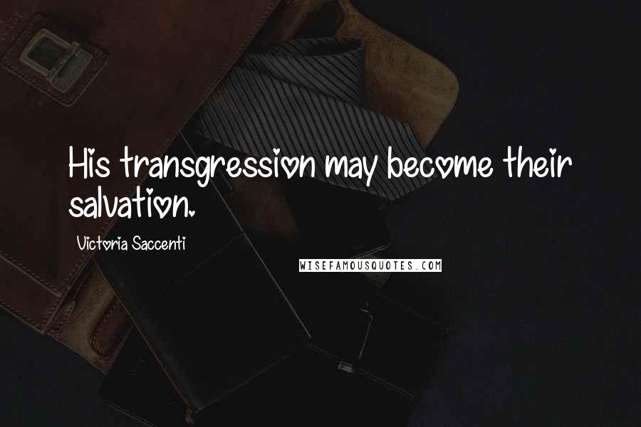 Victoria Saccenti Quotes: His transgression may become their salvation.