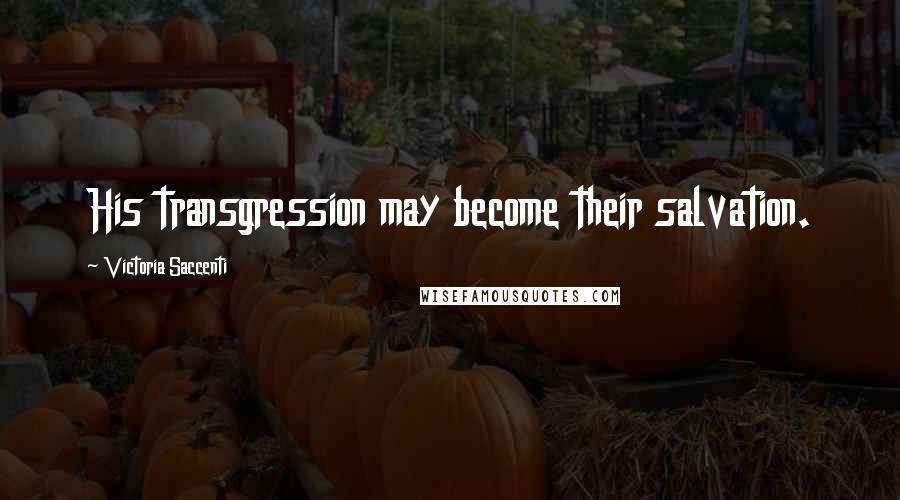 Victoria Saccenti Quotes: His transgression may become their salvation.