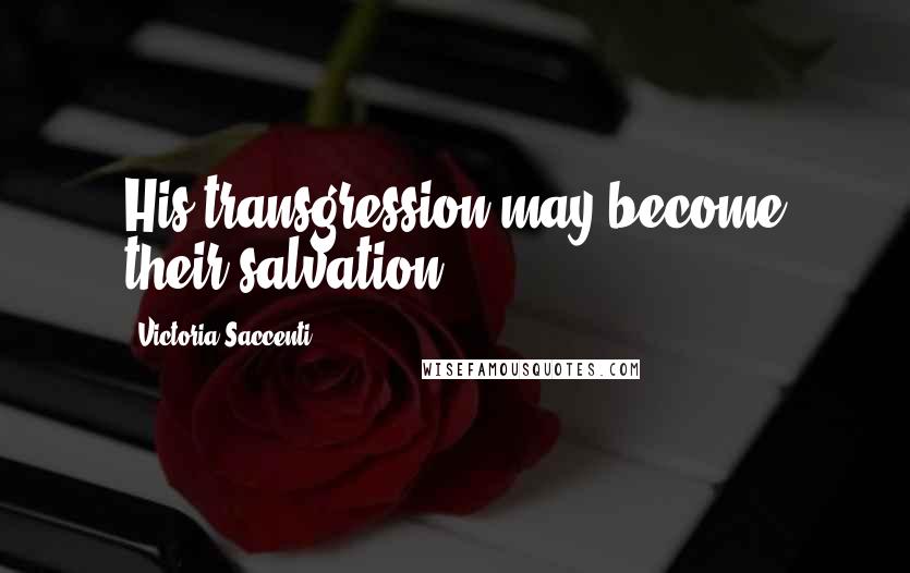 Victoria Saccenti Quotes: His transgression may become their salvation.