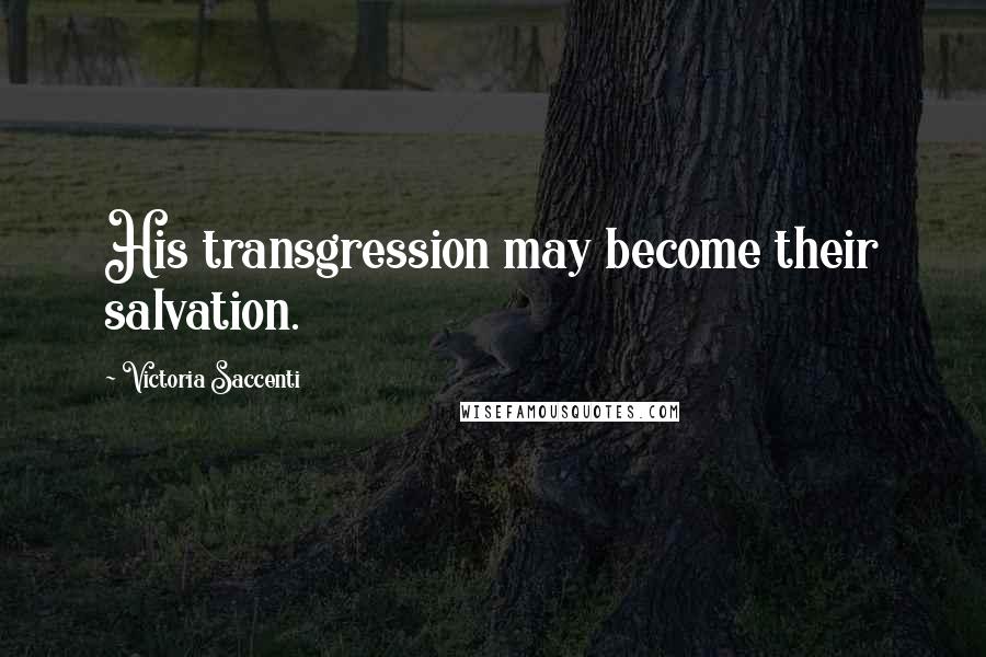 Victoria Saccenti Quotes: His transgression may become their salvation.
