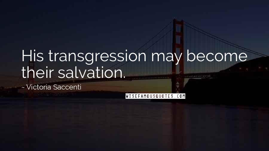 Victoria Saccenti Quotes: His transgression may become their salvation.