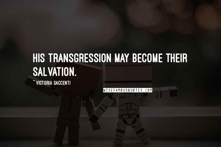 Victoria Saccenti Quotes: His transgression may become their salvation.