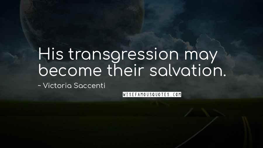 Victoria Saccenti Quotes: His transgression may become their salvation.