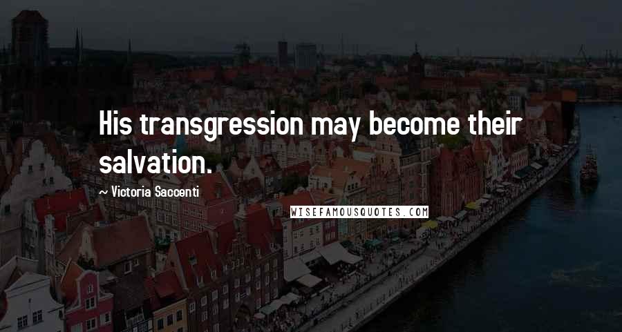 Victoria Saccenti Quotes: His transgression may become their salvation.