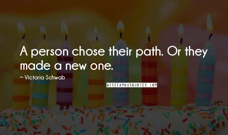 Victoria Schwab Quotes: A person chose their path. Or they made a new one.