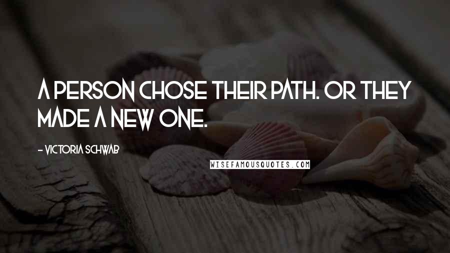 Victoria Schwab Quotes: A person chose their path. Or they made a new one.