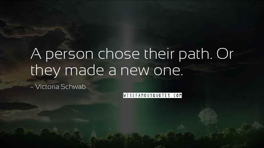 Victoria Schwab Quotes: A person chose their path. Or they made a new one.