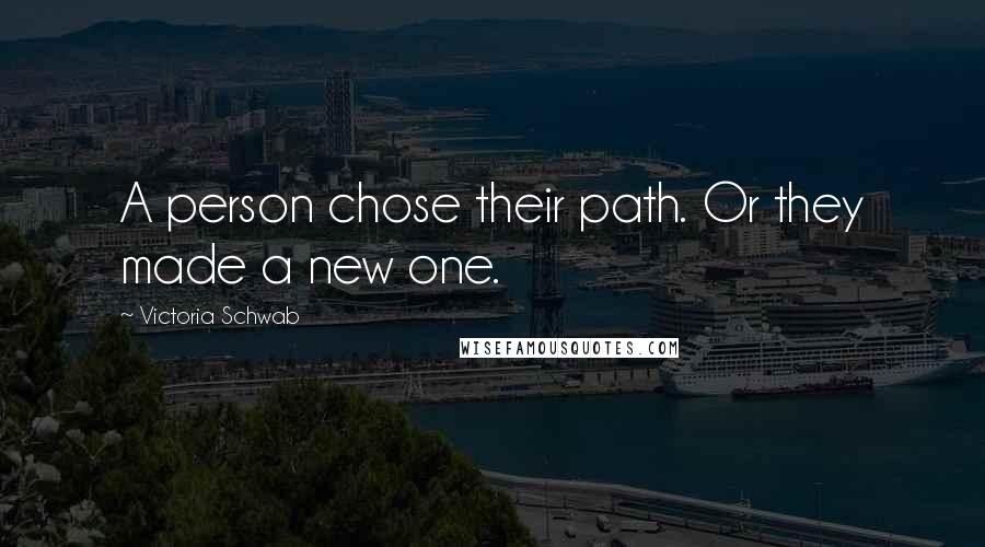 Victoria Schwab Quotes: A person chose their path. Or they made a new one.