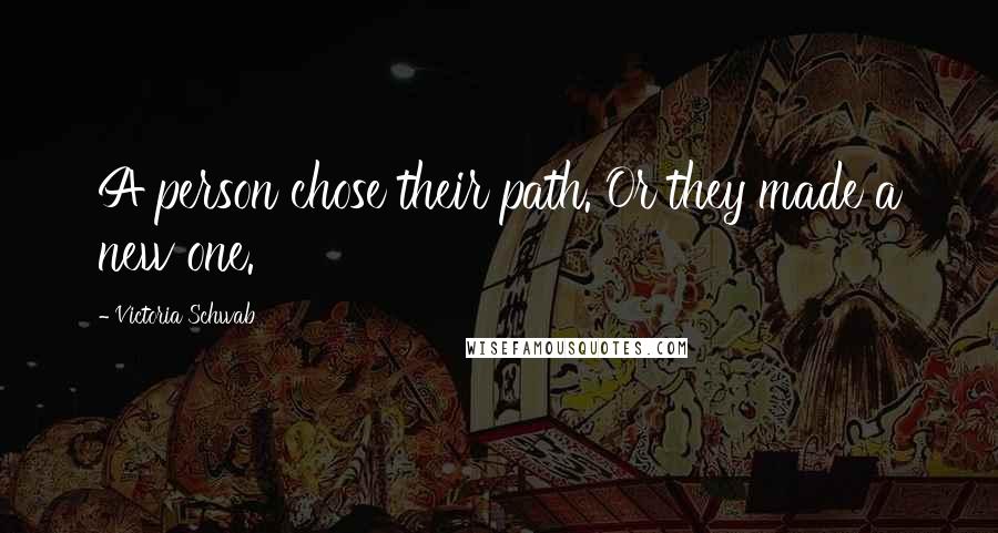 Victoria Schwab Quotes: A person chose their path. Or they made a new one.