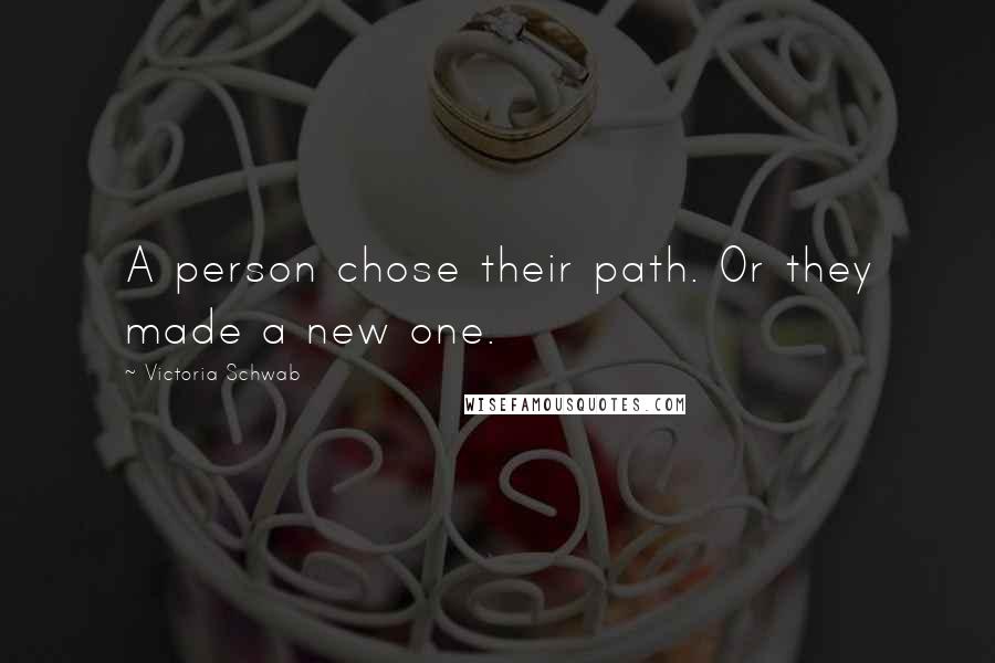 Victoria Schwab Quotes: A person chose their path. Or they made a new one.