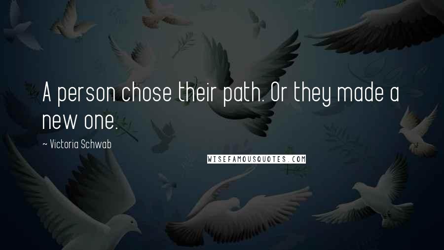 Victoria Schwab Quotes: A person chose their path. Or they made a new one.