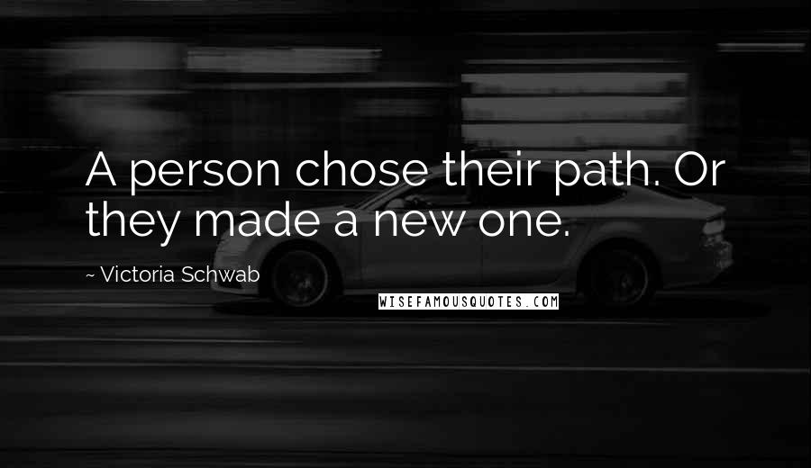 Victoria Schwab Quotes: A person chose their path. Or they made a new one.