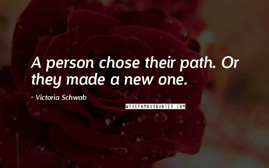 Victoria Schwab Quotes: A person chose their path. Or they made a new one.