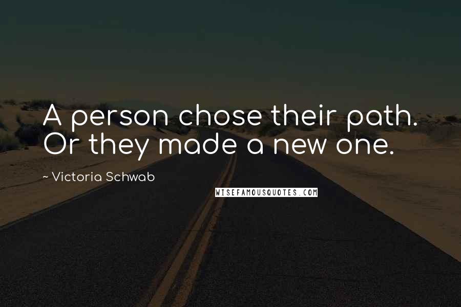 Victoria Schwab Quotes: A person chose their path. Or they made a new one.