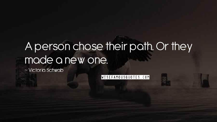 Victoria Schwab Quotes: A person chose their path. Or they made a new one.