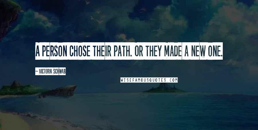 Victoria Schwab Quotes: A person chose their path. Or they made a new one.