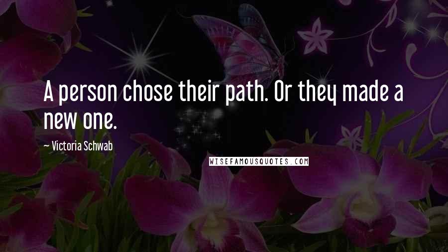 Victoria Schwab Quotes: A person chose their path. Or they made a new one.