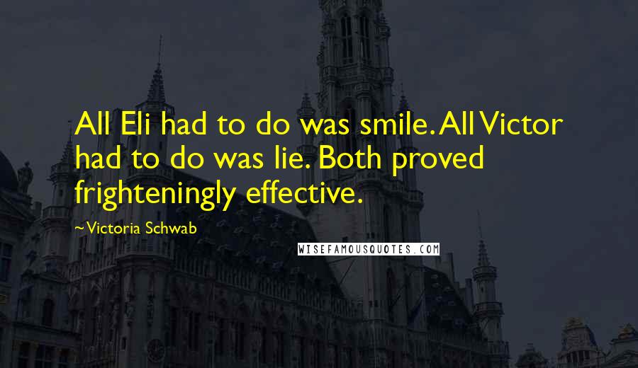 Victoria Schwab Quotes: All Eli had to do was smile. All Victor had to do was lie. Both proved frighteningly effective.