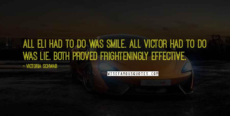 Victoria Schwab Quotes: All Eli had to do was smile. All Victor had to do was lie. Both proved frighteningly effective.