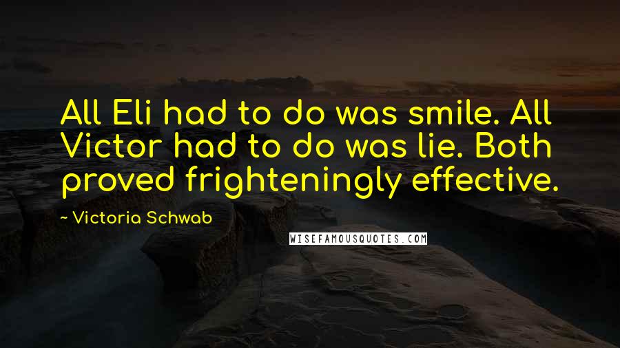 Victoria Schwab Quotes: All Eli had to do was smile. All Victor had to do was lie. Both proved frighteningly effective.