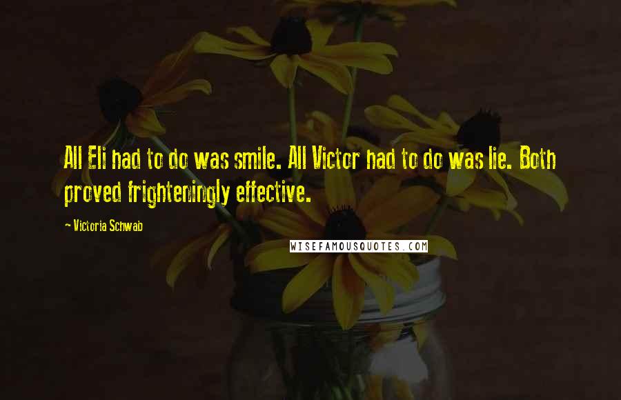 Victoria Schwab Quotes: All Eli had to do was smile. All Victor had to do was lie. Both proved frighteningly effective.