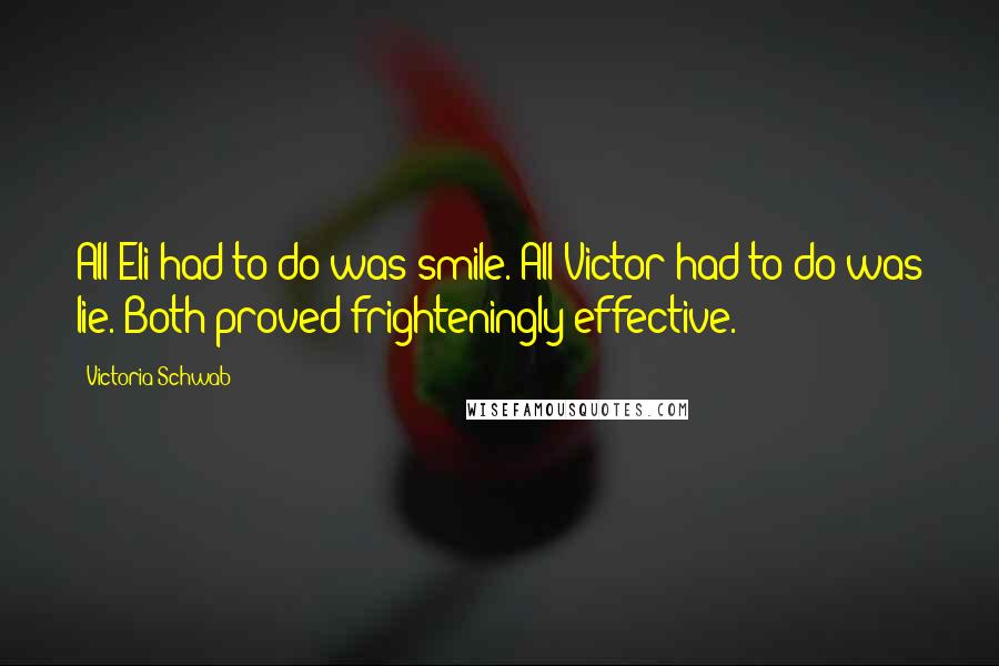 Victoria Schwab Quotes: All Eli had to do was smile. All Victor had to do was lie. Both proved frighteningly effective.