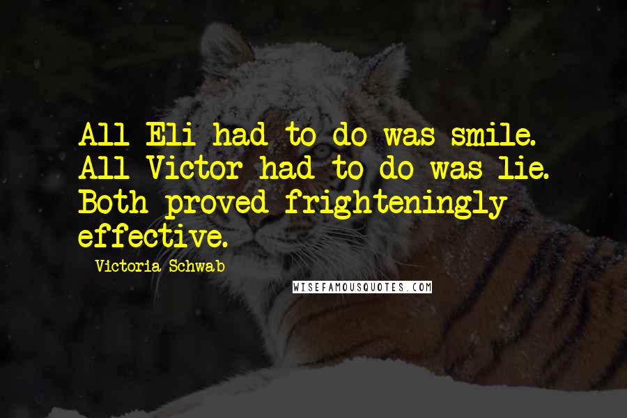 Victoria Schwab Quotes: All Eli had to do was smile. All Victor had to do was lie. Both proved frighteningly effective.