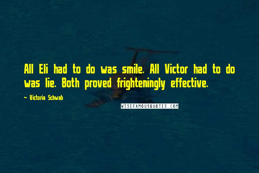 Victoria Schwab Quotes: All Eli had to do was smile. All Victor had to do was lie. Both proved frighteningly effective.