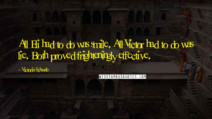 Victoria Schwab Quotes: All Eli had to do was smile. All Victor had to do was lie. Both proved frighteningly effective.