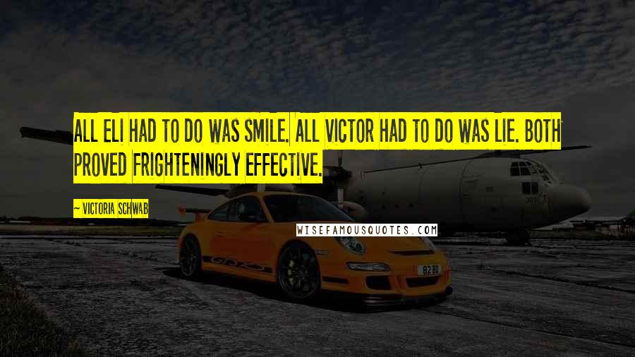 Victoria Schwab Quotes: All Eli had to do was smile. All Victor had to do was lie. Both proved frighteningly effective.