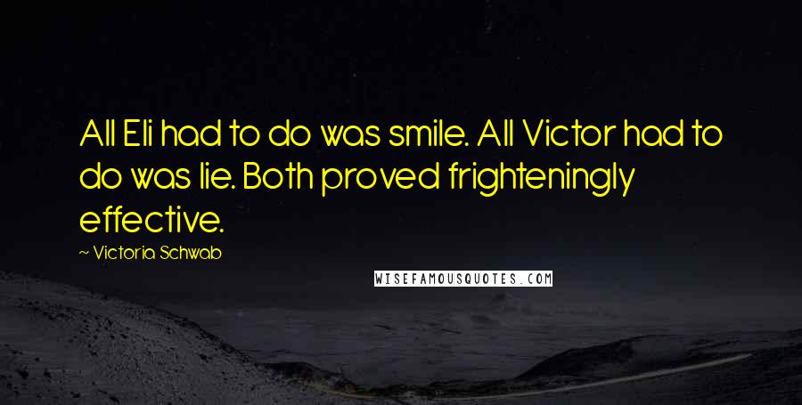 Victoria Schwab Quotes: All Eli had to do was smile. All Victor had to do was lie. Both proved frighteningly effective.