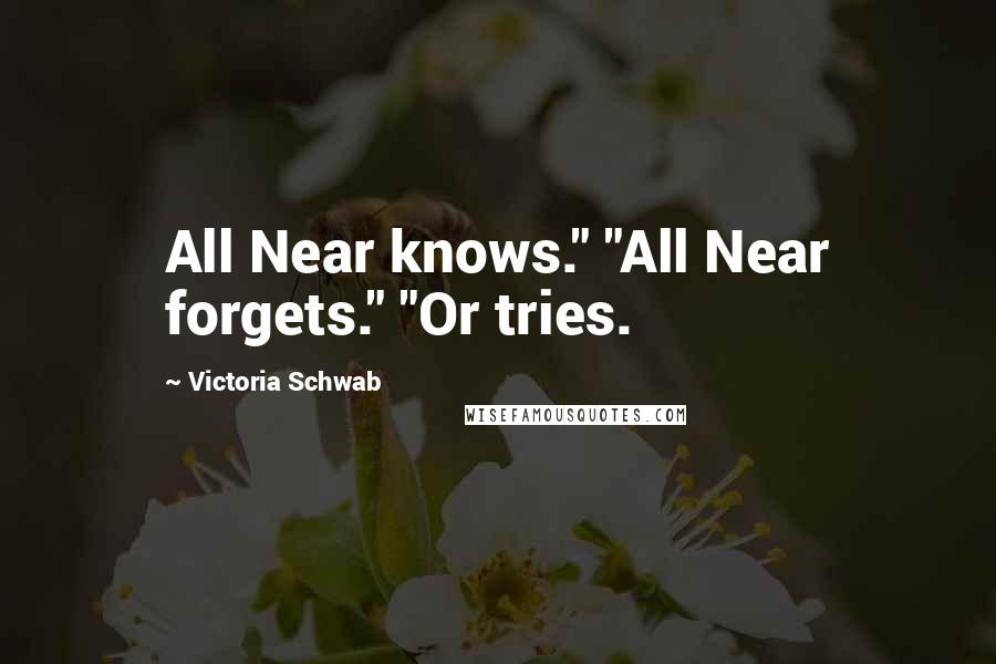 Victoria Schwab Quotes: All Near knows." "All Near forgets." "Or tries.