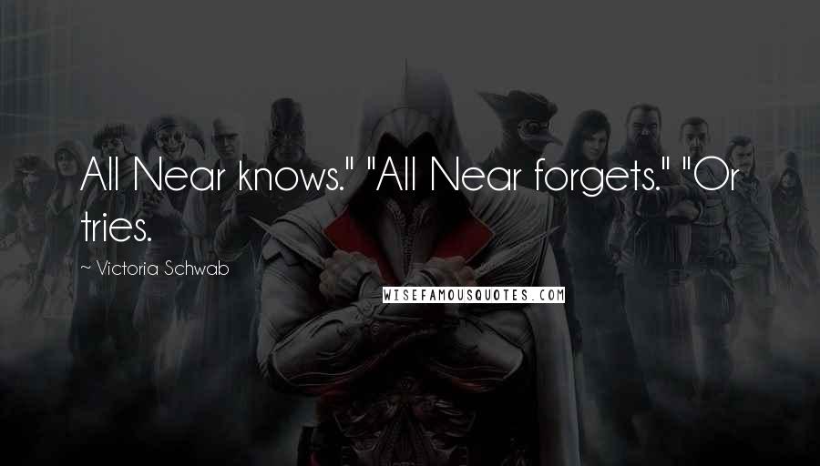 Victoria Schwab Quotes: All Near knows." "All Near forgets." "Or tries.