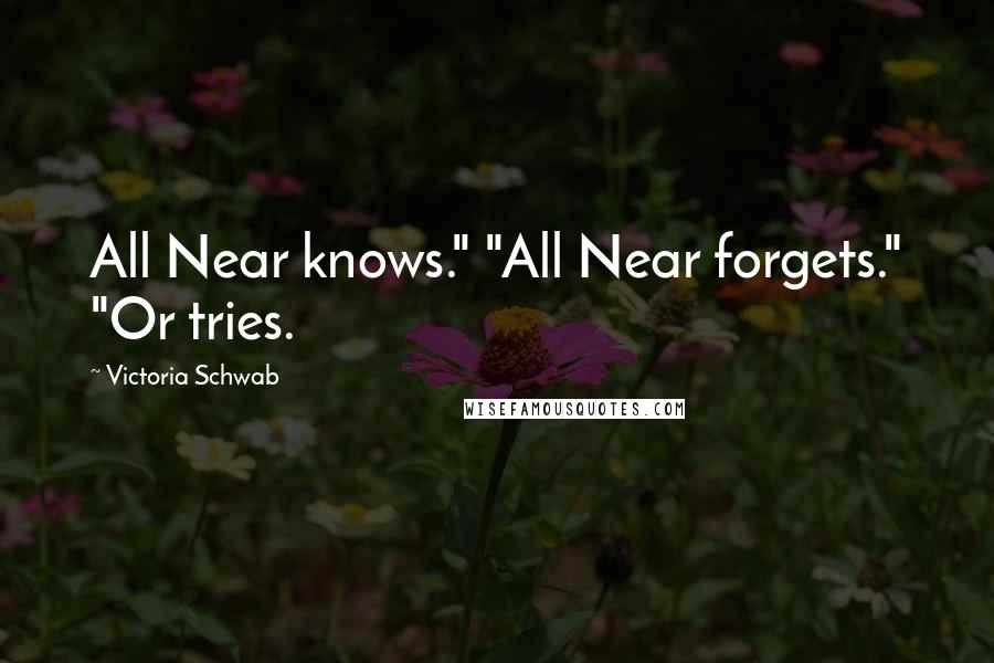 Victoria Schwab Quotes: All Near knows." "All Near forgets." "Or tries.