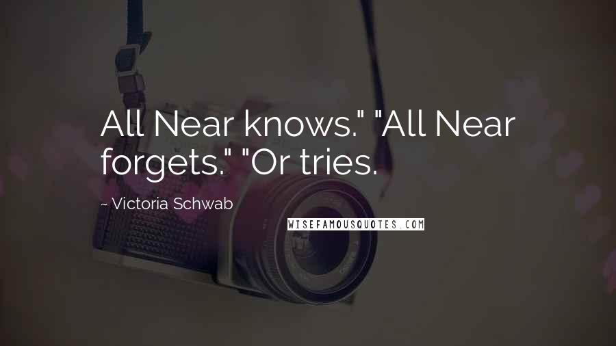 Victoria Schwab Quotes: All Near knows." "All Near forgets." "Or tries.