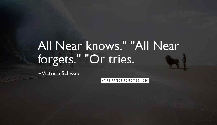 Victoria Schwab Quotes: All Near knows." "All Near forgets." "Or tries.