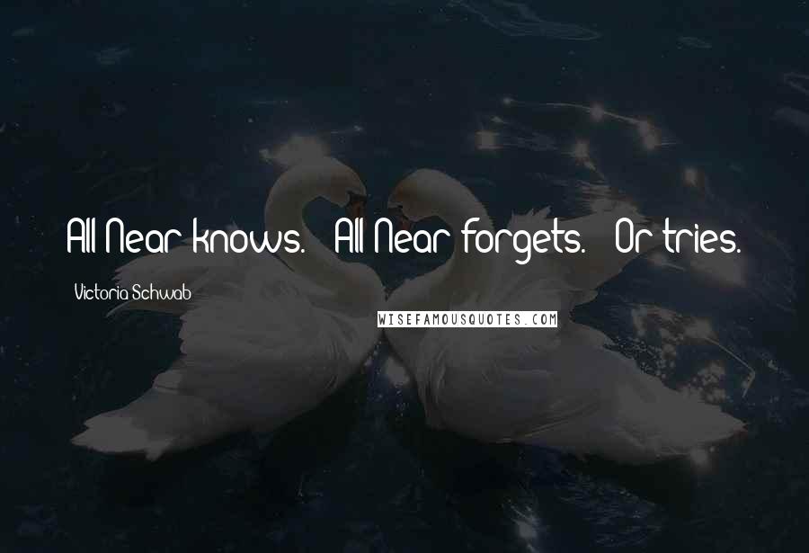 Victoria Schwab Quotes: All Near knows." "All Near forgets." "Or tries.