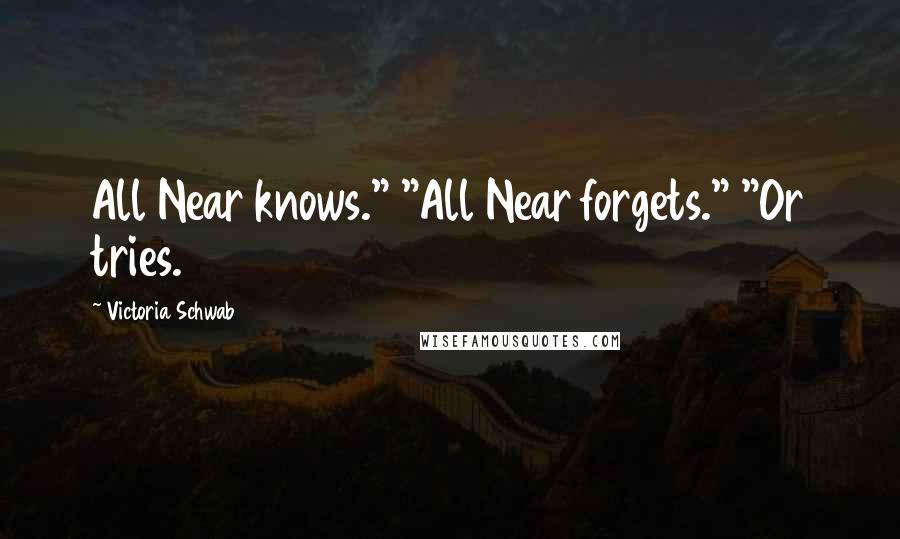 Victoria Schwab Quotes: All Near knows." "All Near forgets." "Or tries.