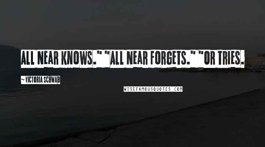 Victoria Schwab Quotes: All Near knows." "All Near forgets." "Or tries.