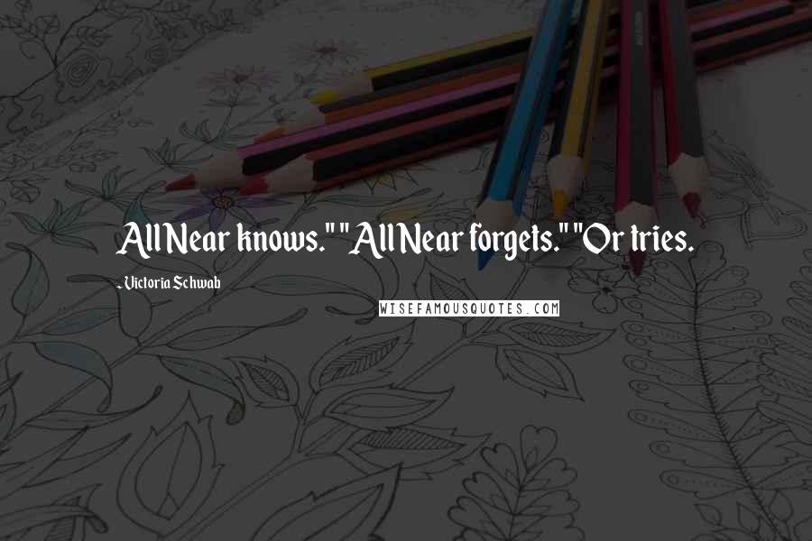 Victoria Schwab Quotes: All Near knows." "All Near forgets." "Or tries.