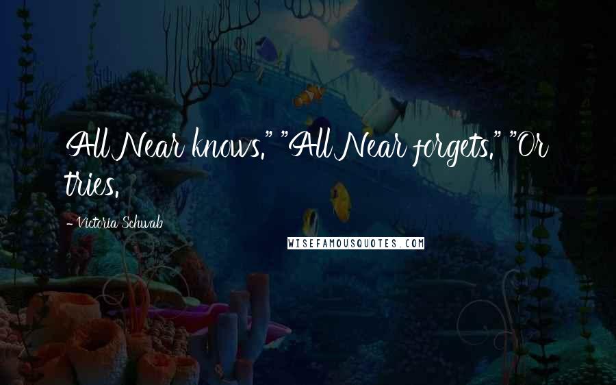 Victoria Schwab Quotes: All Near knows." "All Near forgets." "Or tries.