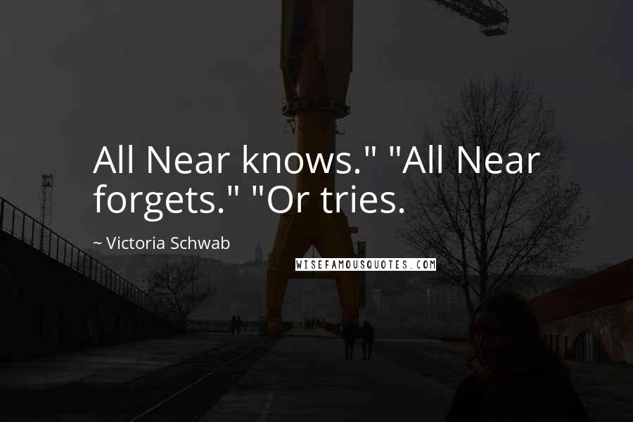 Victoria Schwab Quotes: All Near knows." "All Near forgets." "Or tries.