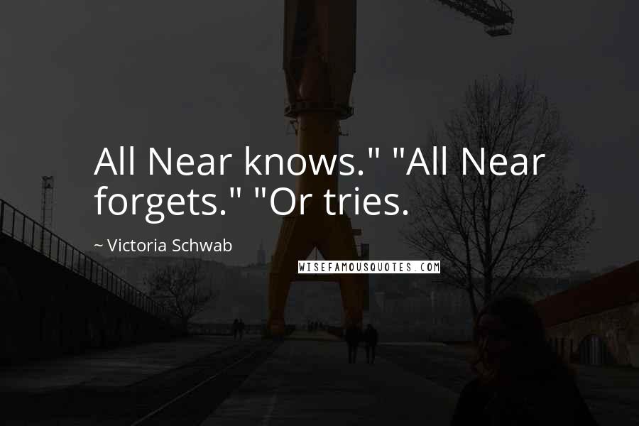 Victoria Schwab Quotes: All Near knows." "All Near forgets." "Or tries.