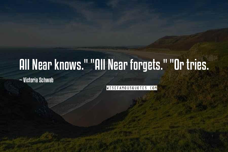 Victoria Schwab Quotes: All Near knows." "All Near forgets." "Or tries.