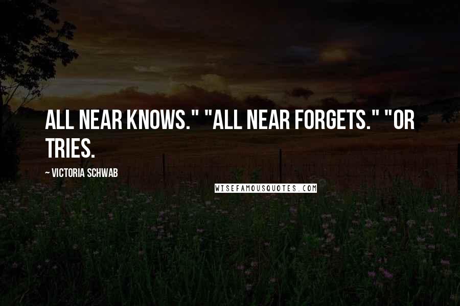 Victoria Schwab Quotes: All Near knows." "All Near forgets." "Or tries.