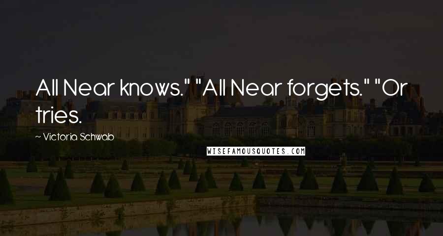 Victoria Schwab Quotes: All Near knows." "All Near forgets." "Or tries.