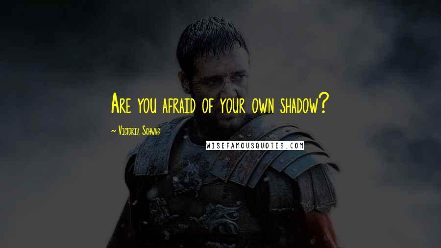 Victoria Schwab Quotes: Are you afraid of your own shadow?