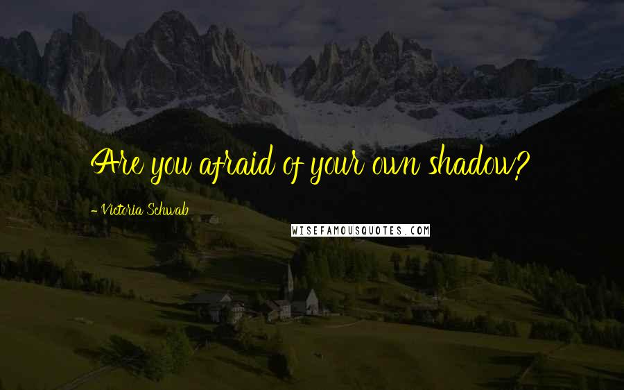 Victoria Schwab Quotes: Are you afraid of your own shadow?