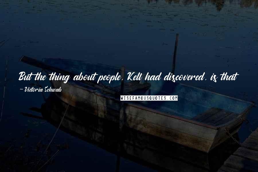 Victoria Schwab Quotes: But the thing about people, Kell had discovered, is that they didn't really want to know. They thought they did, but knowing only made them miserable.
