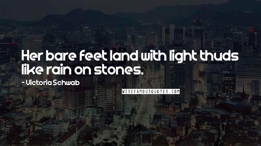 Victoria Schwab Quotes: Her bare feet land with light thuds like rain on stones.